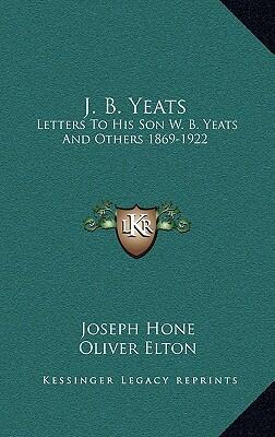 J. B. Yeats: Letters to His Son W.B. Yeats and Others 1869-1922