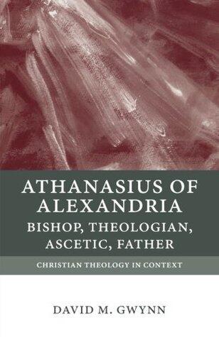 Athanasius of Alexandria: Bishop, Theologian, Ascetic, Father