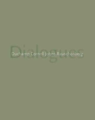 Dialogues: Duchamp, Cornell, Johns, Rauschenberg