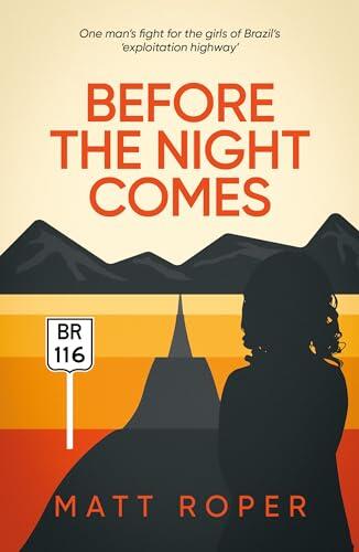 Before the Night Comes: ONE MAN’S FIGHT FOR THE GIRLS OF BRAZIL’S ‘EXPLOITATION HIGHWAY’