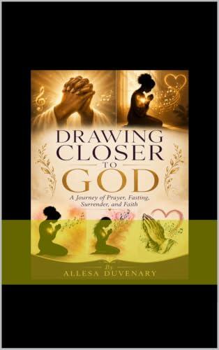 Drawing closer to God, A journey of Prayer fasting, Surrender, and Faith