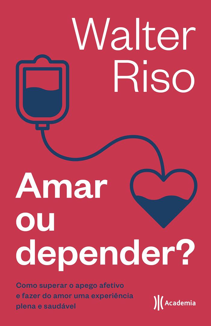 Amar ou depender: Como superar o apego afetivo e fazer do amor uma experiência plena e saudável