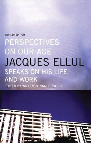 Perspectives on Our Age: Jacques Ellul Speaks on His Life and Work