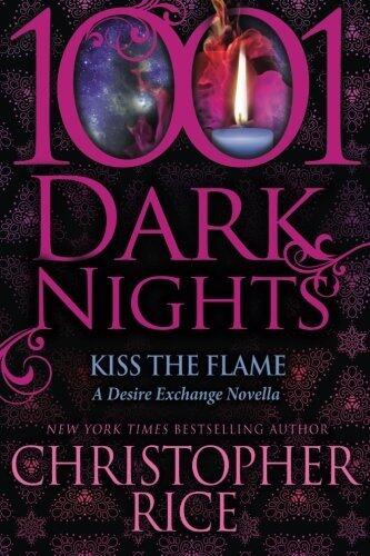 Kiss The Flame: A Desire Exchange Novella (1001 Dark Nights) by Christopher Rice