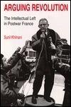 Arguing Revolution: The Intellectual Left in Postwar France