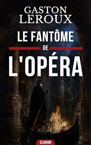 Le Fantôme de l'Opéra: Thriller gothique : Succombez au mystère du génie masqué des souterrains de Paris.