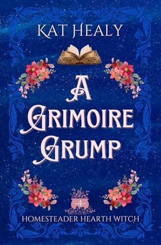 A Grimoire Grump (A Witchy Romantic Urban Fantasy): Homesteader Hearth Witch: Book 4