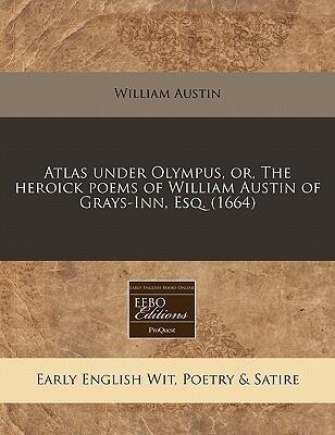 Atlas under Olympus, or, The heroick poems of William Austin of Grays-Inn, Esq.