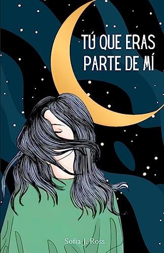 Tú que Eras Parte de Mí: Poemas y Pensamientos para los que Tienen el Corazón Roto y el Alma Destrozada