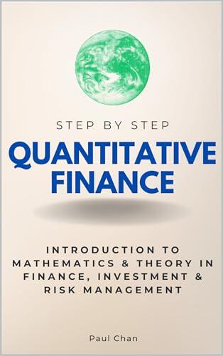 Quantitative Finance Step by Step: Introduction to Mathematics & Theory in Finance, Investment & Risk Management