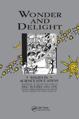 Wonder and Delight: Essays in Science Education in Honour of the Life and Work of Eric Rogers 1902-1990