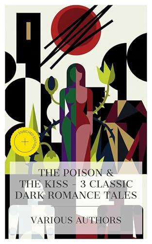 The Poison & The Kiss - 3 Classic Dark Romance Tales: Enriched edition. RAPPACCINI'S DAUGHTER, Carmilla, WOLVERDEN TOWER