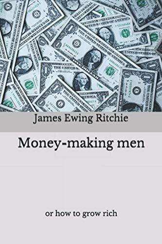 Money-making men: or how to grow rich