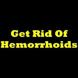 How To Get Rid Of Hemorrhoids: Proven and Useful Ways for Getting Rid of Hemorrhoids!