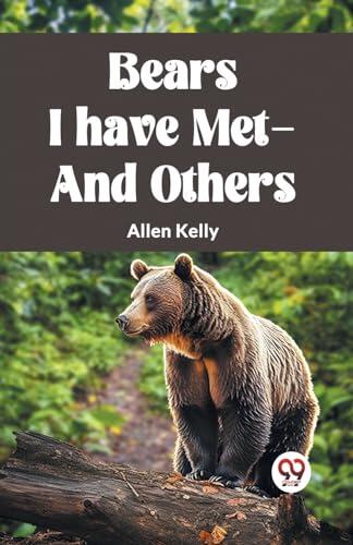 BEARS I HAVE MET—AND OTHERS [Paperback] ALLEN KELLY