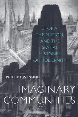 Imaginary Communities: Utopia, the Nation, and the Spatial Histories of Modernity