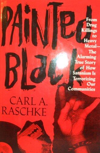 Painted Black: From Drug Killings to Heavy Metal: The Alarming True Story of How Satanism Is Terrorizing Our Communities