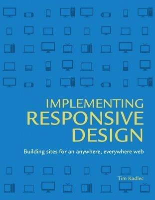 Implementing Responsive Design: Building Sites for an Anywhere, Everywhere Web (Jul-2012)