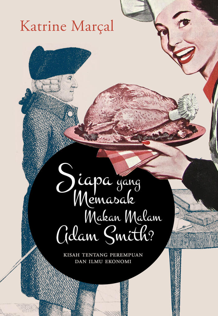 Siapa Yang Memasak Makan Malam Adam Smith?: Kisah tentang Perempuan dan Ilmu Ekonomi