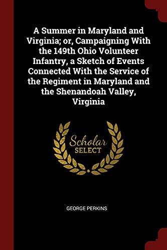 A Summer in Maryland and Virginia; or, Campaigning With the 149th Ohio Volunteer Infantry, a Sketch of Events Connected With the Service of the Regiment in Maryland and the Shenandoah Valley, Virginia