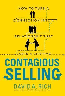 Contagious Selling: How to Turn a Connection into a Relationship that Lasts a Lifetime