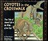 Coyotes in the Crosswalk: True Tales of Animal Life in the Wilds...of the City!