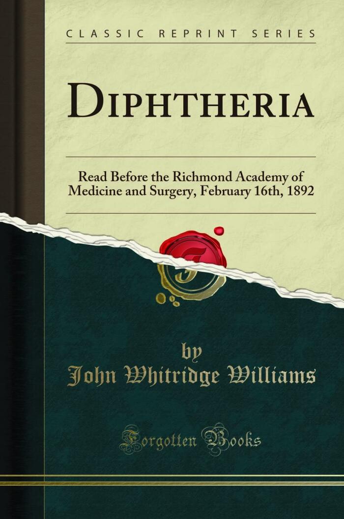 Diphtheria: Read Before the Richmond Academy of Medicine and Surgery, February 16th, 1892