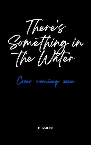 There's Something in the Water