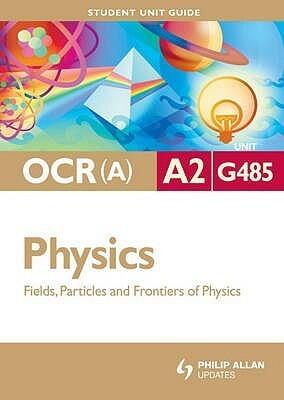 Physics Fields, Particles and Frontiers of Physics: Ocr(a) A2 Unit G485
