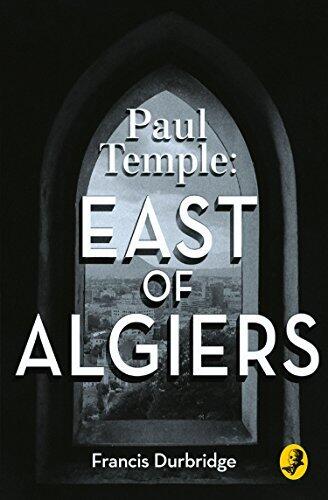 Paul Temple: East of Algiers: A Classic British Detective Mystery of Murder and Suspense