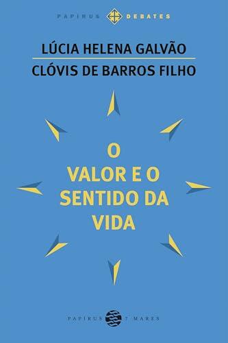 O valor e o sentido da vida (Papirus Debates)