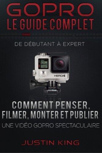 GoPro - Le Guide Complet: De Débutant à Expert