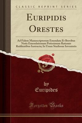 Euripidis Orestes: Ad Fidem Manuscriptorum Emendata Et Brevibus Notis Emendationum Potissimum Rationes Reddentibus Instructa; In Usum Studiosae Iuventutis (Classic Reprint)