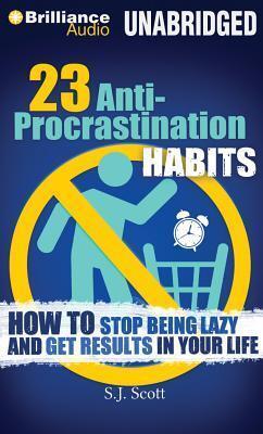 23 Anti-Procrastination Habits: How to Stop Being Lazy and Get Results in Your Life