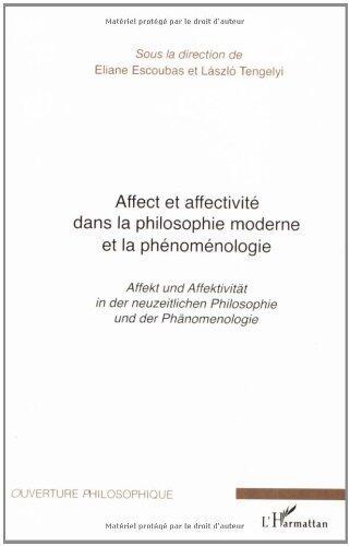 Affect et affectivité dans la philosophie moderne et la phénoménologie: Affekt und Affektivität in der neuzeitlichen Philosophie und der Phänomenologie (Ouverture philosophique)