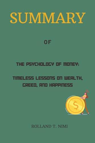 SUMMARY of The Psychology of Money: Timeless Lessons on Wealth, Greed, and Happiness