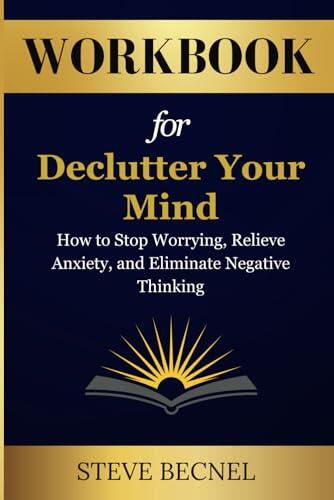 Workbook for Declutter Your Mind: How to Stop Worrying, Relieve Anxiety, and Eliminate Negative Thinking: A guide to S.J. Scott and Barrie Davenport's book