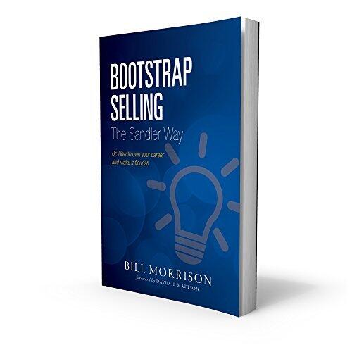 Bootstrap Selling the Sandler Way: Or: How to Own Your Career and Make it Flourish