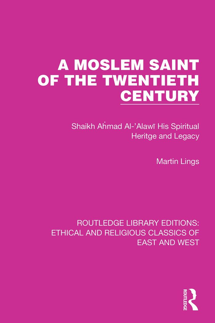 A Moslem Saint of the Twentieth Century: Shaikh Ahmad Al-'Alawī His Spiritual Heritage and Legacy