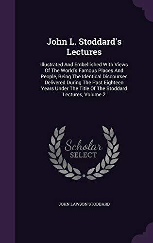 John L. Stoddard's Lectures: Illustrated And Embellished With Views Of The World's Famous Places And People, Being The Identical Discourses Delivered ... The Title Of The Stoddard Lectures, Volume 2