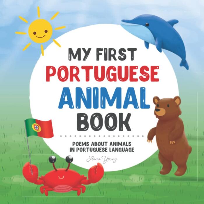 My First Portuguese Animal Book: Poems about animals in Portuguese Language: Learn about animals with your first Portuguese book. A Portuguese picture ... for Bilingual Children)
