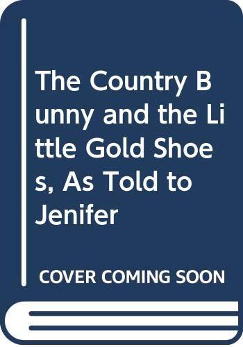 The Country Bunny and the Little Gold Shoes, As Told to Jenifer