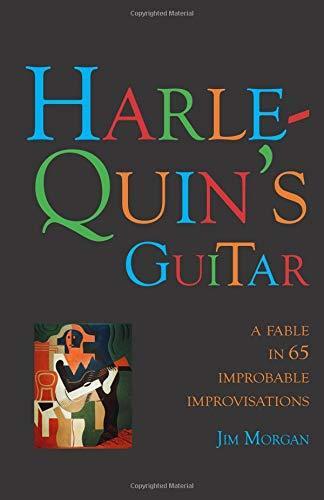 Harlequin's Guitar: A Fable in 67 Improbable Improvisations