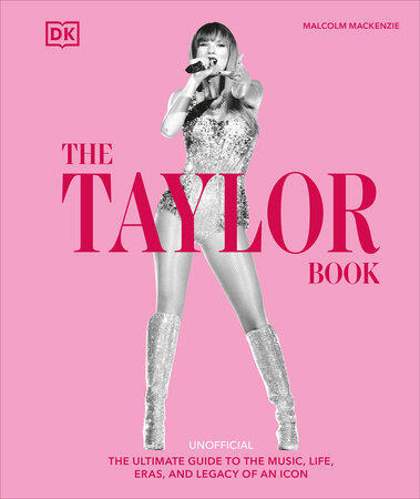The Taylor Swift Book: The Ultimate Guide to the Music, Life, Eras, and Legacy of an Icon