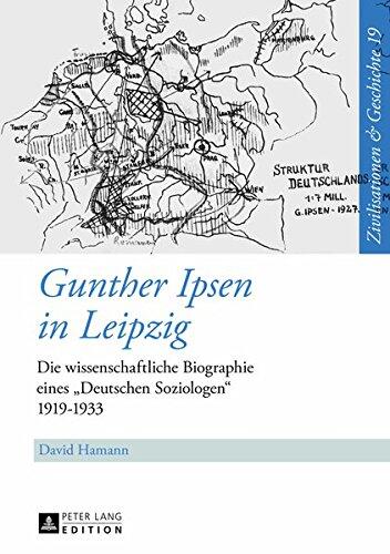 Gunther Ipsen in Leipzig: Die Wissenschaftliche Biographie Eines Deutschen Soziologen 1919-1933 (Zivilisationen & Geschichte / Civilizations & History / Civi)