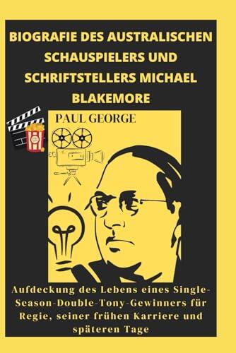 BIOGRAFIE DES AUSTRALISCHEN SCHAUSPIELERS UND SCHRIFTSTELLERS MICHAEL BLAKEMORE: Aufdeckung des Lebens eines Single-Season-Double-Tony-Gewinners für ... Karriere und späteren Tage