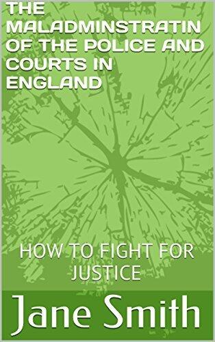 THE MALADMINSTRATIN OF THE POLICE AND COURTS IN ENGLAND: HOW TO FIGHT FOR JUSTICE