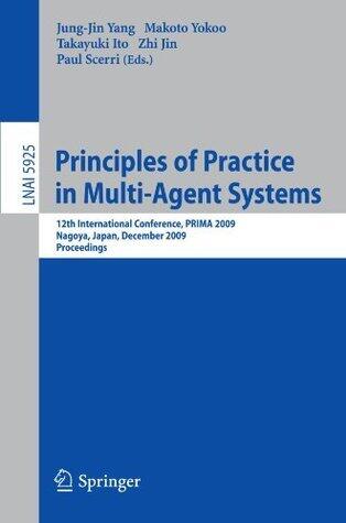 Principles of Practice in Multi-Agent Systems: 12th International Conference, PRIMA 2009, Nagoya, Japan, December 14-16, 2009, Proceedings