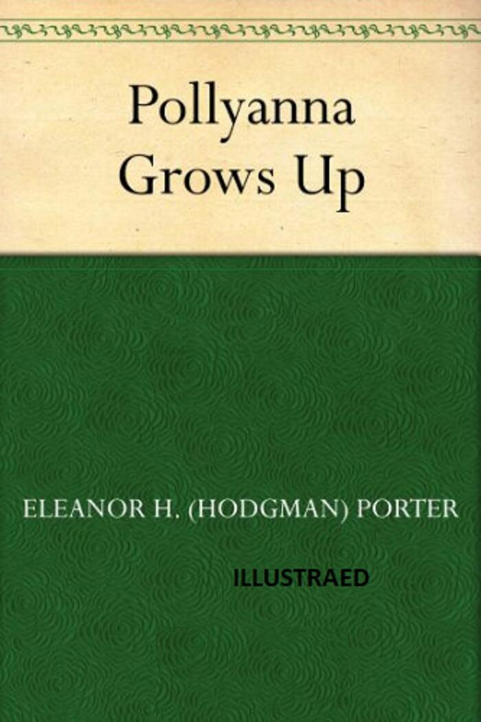 Pollyanna Grows Up Eleanor Hodgman Porter Illustrated