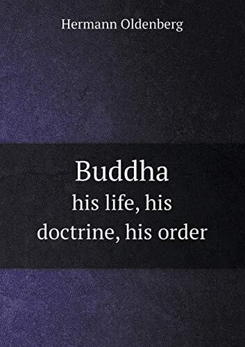 Buddha his life, his doctrine, his order